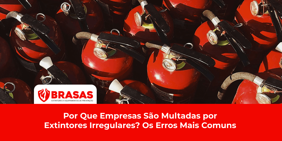 Por Que Empresas São Multadas por Extintores Irregulares? Os Erros Mais Comuns